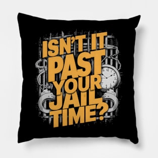 Isn't it past your jail time Pillow