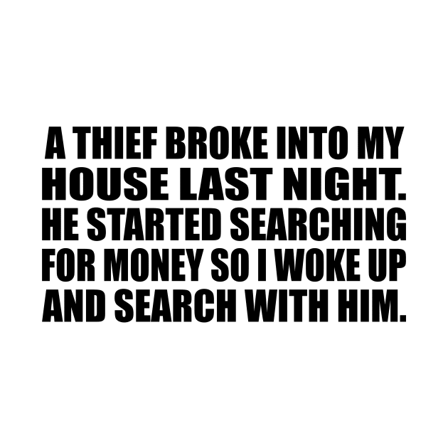 A thief broke into my house last night. He started searching for money so I woke up and search with him by CRE4T1V1TY