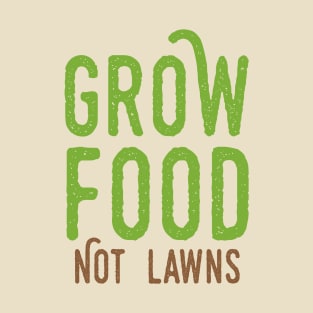 Grow Food Not Lawns T-Shirt