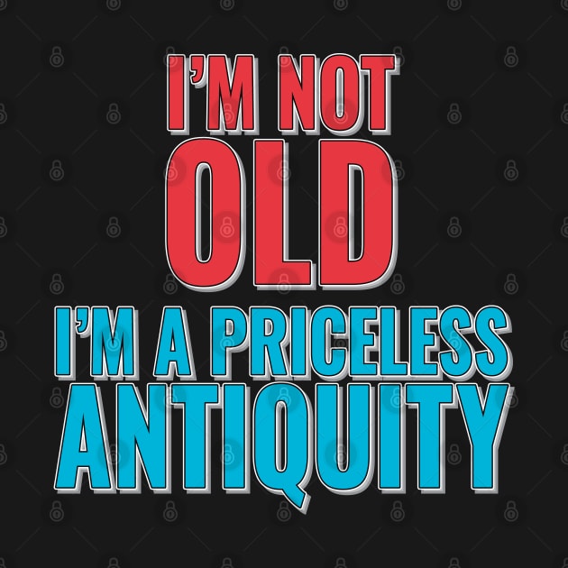 Fun Birthday Age Phrase - I'm Not Old, I'm A Priceless Antiquity by Harlake