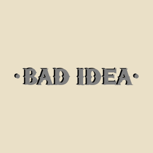 bad idea T-Shirt