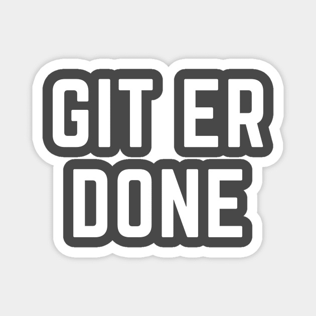Git er done- a saying design Magnet by C-Dogg
