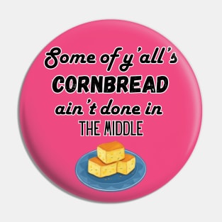 Some of ya'll's cornbread ain't done in the middle Pin