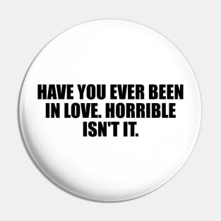 Have you ever been in love. Horrible isn't it Pin