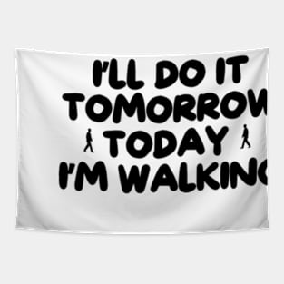 i'll do it tomorrow today i'm walking Tapestry