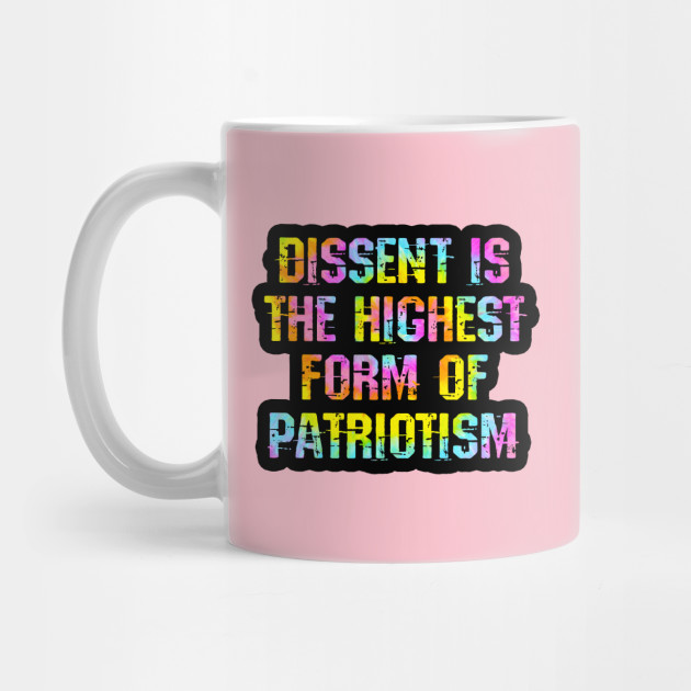Dissent Is The Highest Form Of Patriotism Dissenter Quote Howard Zinn Tie Dye Quote Dissent Mug Teepublic
