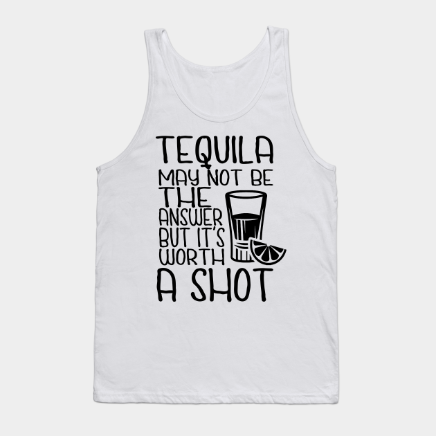 Tequila May Not Be The Answer But It's Worth A Shot - Cinco De Mayo ...