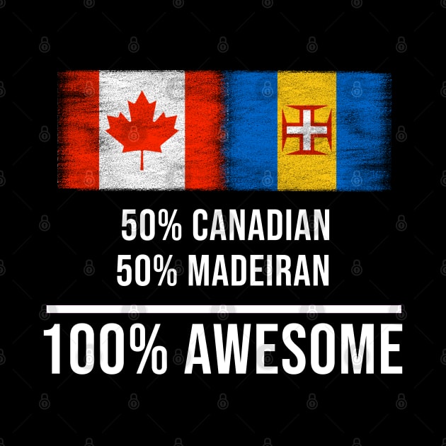 50% Canadian 50% Madeiran 100% Awesome - Gift for Madeiran Heritage From Madeira by Country Flags