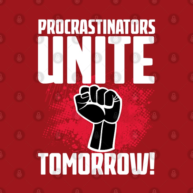 Procrastinators Unite Tomorrow by Liberty Art