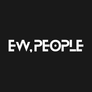 Ew, People T-Shirt