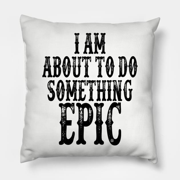 I Am About To Do Something Epic Pillow by Turnbill Truth Designs