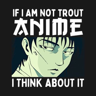 If I Am Not Trout Anime I Think About It T-Shirt