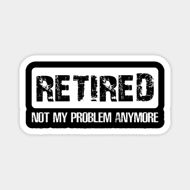 Retired Not My Proplem Anymore Magnet by Danielsmfbb