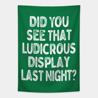 Did You See That Ludicrous Display Last Night? Tapestry