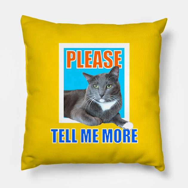 Please Tell Me More Meme Sarcastic Cat Pillow by RogerTheCat