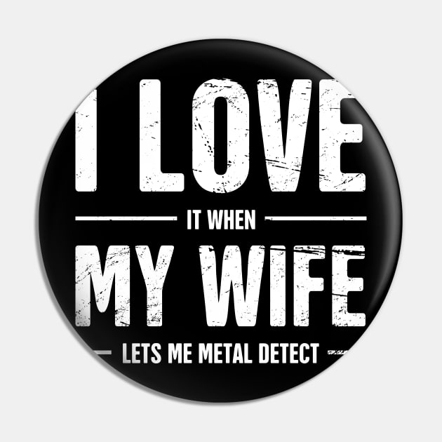 I Love My Wife | Funny Metal Detecting Quote Pin by MeatMan