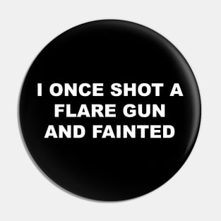 I ONCE SHOT A FLARE GUN AND FAINTED Pin