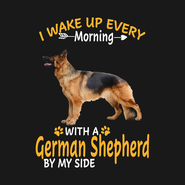 Disover I Wake Up Every Morning With A German Shepherd By My Side - German Shepherd - T-Shirt