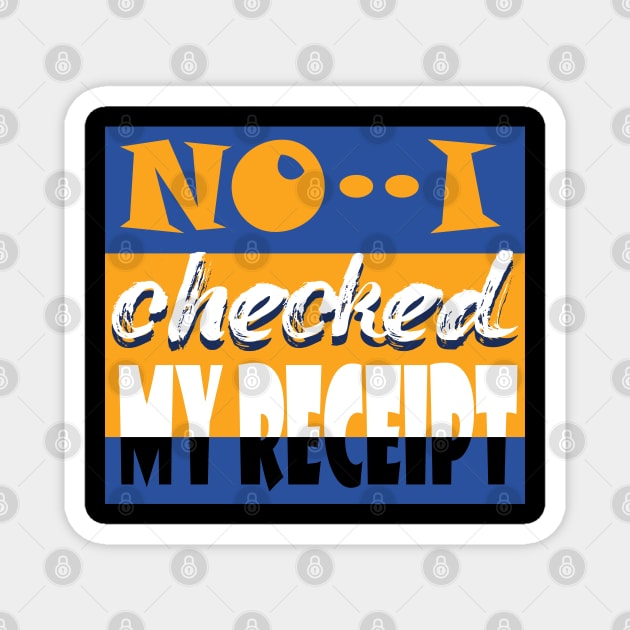 no i checked my receipt Magnet by SULY