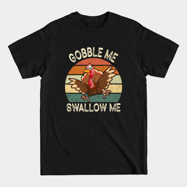 Discover Gobble Me Swallow Me Shirt Funny Thanksgiving Vintage Turkey - Gobble Me Swallow Me - T-Shirt