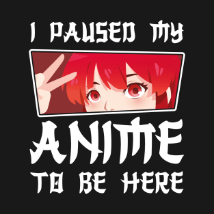 I paused my anime to be here cute anime T-Shirt