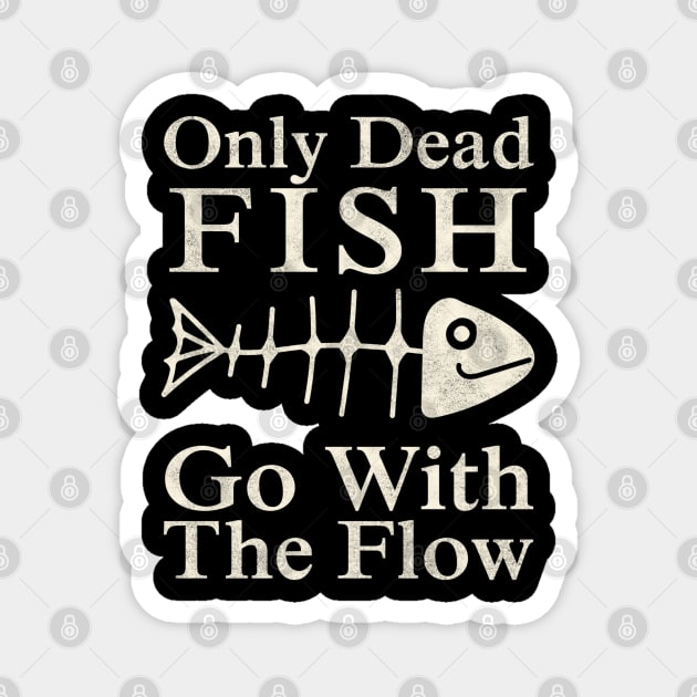 Only Dead Fish Go With The Flow – Motivational Quote Magnet by Stylecombinator