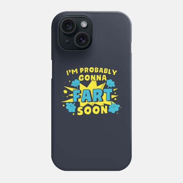 I'm Probably Gonna Fart Soon - Funny Farter Phone Case by Depot33