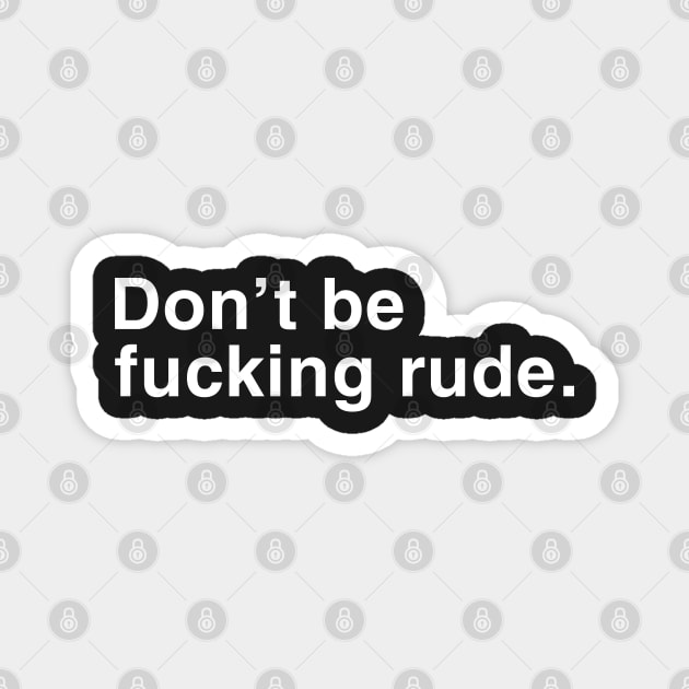 Don't Be Fucking Rude. Magnet by CityNoir