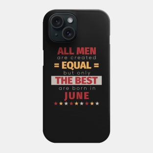 All Men Are Created Equal But Only The Best Are Born In June Phone Case