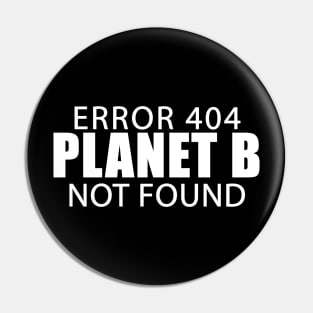 Error 404 Planet B Not Found Climate Change Earth Day Pin