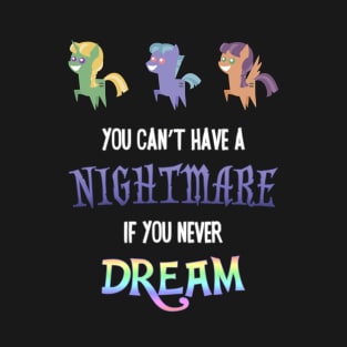 Pony - You Can't Have a Nightmare if you Never Dream T-Shirt