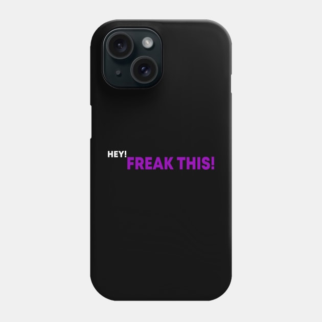 "Hey, Freak THIS!" crazy phrases Phone Case by Super-TS