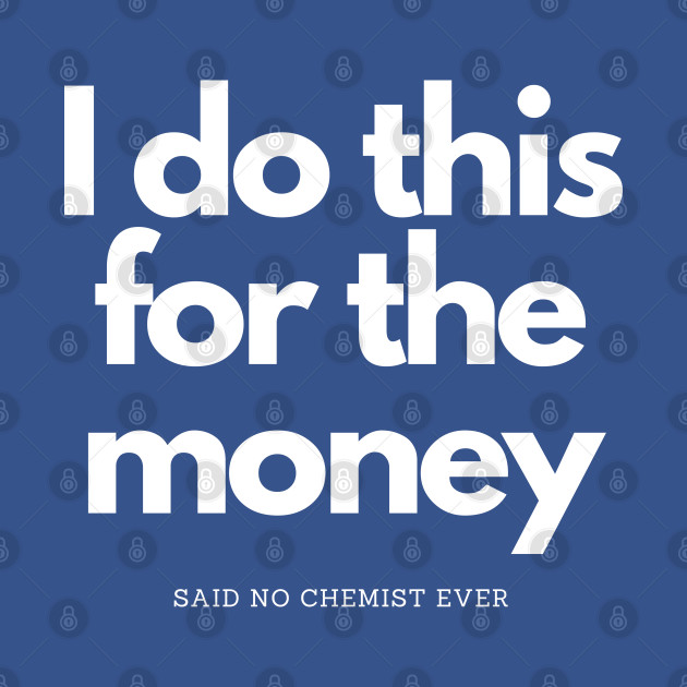 Discover I Do This For Money Said No Chemist - I Do This For The Money - T-Shirt