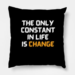 The only constant in life is change Pillow