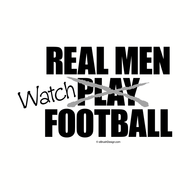 Real Men Watch Football by eBrushDesign