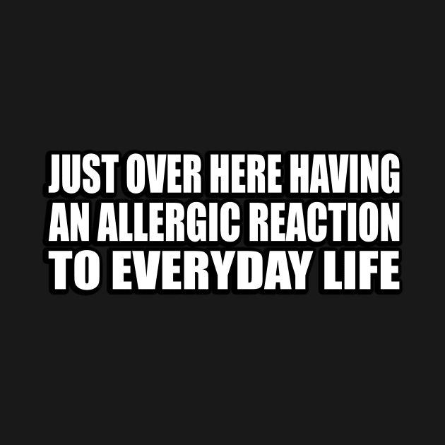 Just over here having an allergic reaction to everyday life by D1FF3R3NT