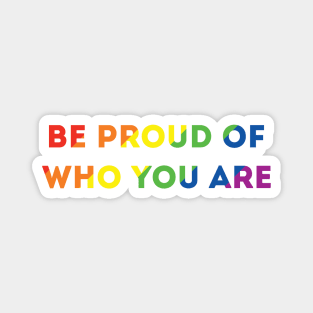 Be Proud Of Who You Are Rainbow Pride Flag Magnet