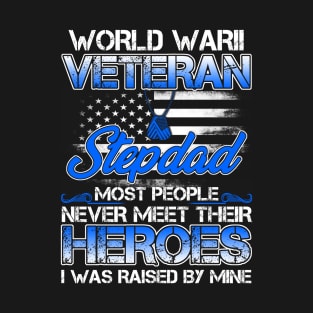 World War II Veteran Stepdad Most People Never Meet Their Heroes I Was Raised By Mine T-Shirt