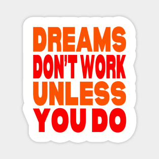 Dreams don't work unless you do Magnet