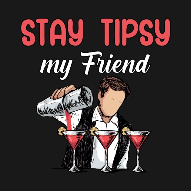 Stay tipsy my friend by maxcode