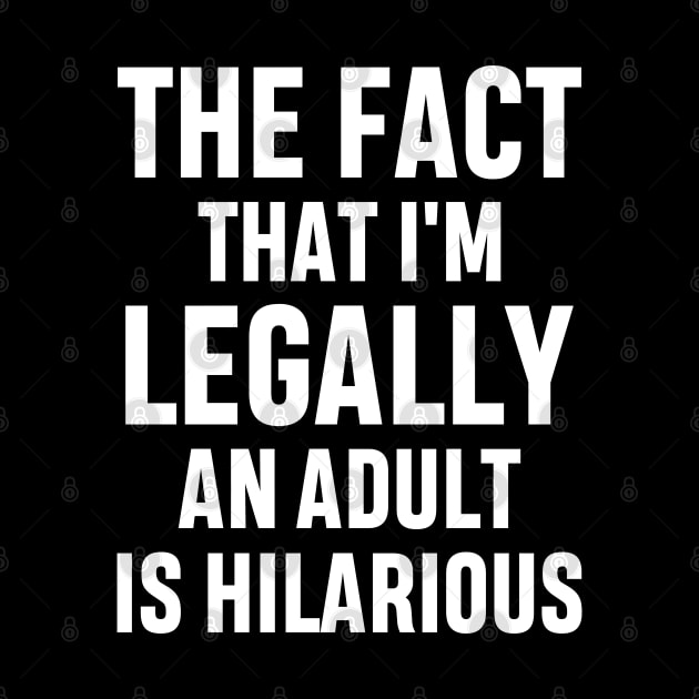 The Fact That I'm Legally An Adult Is Hilarious 18th Birthday Funny Adulting Sarcastic Gift by norhan2000