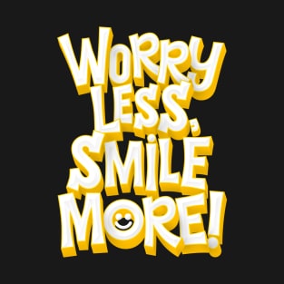 Worry Less, Smile More! T-Shirt