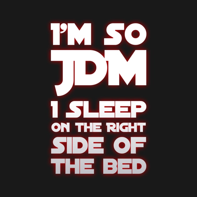 I'm So JDM I Sleep On The Ride Side of the Bed by Shaddowryderz