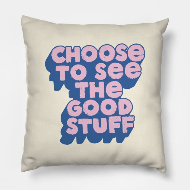 Choose to See The Good Stuff in Blue and Pink Pillow by MotivatedType