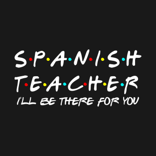 Spanish Teacher I'll Be There For You T-Shirt