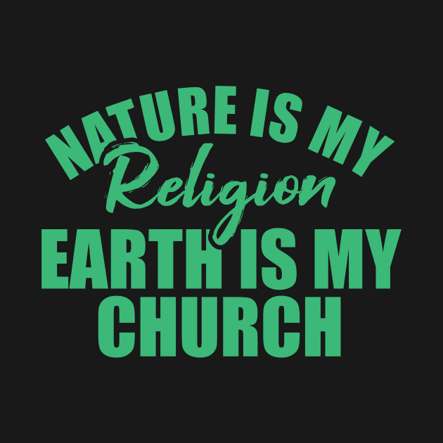 nature is my religion earth is my church by Giftyshoop