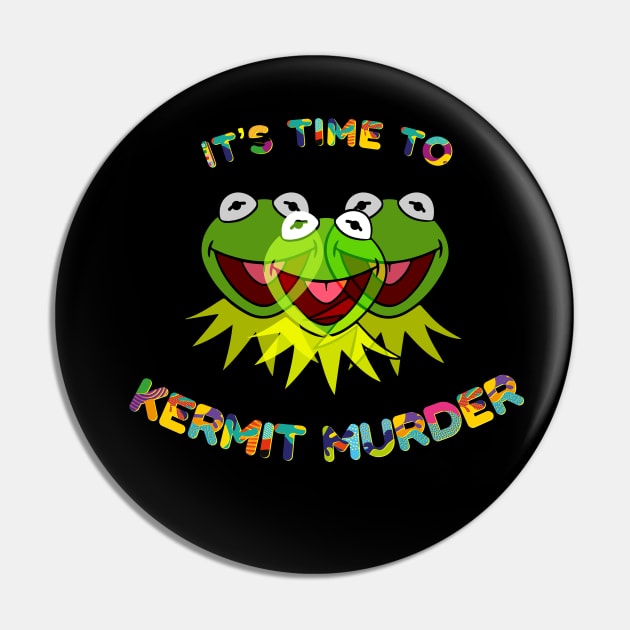 It's Time To Kermit Murder Pin by PossumPosse