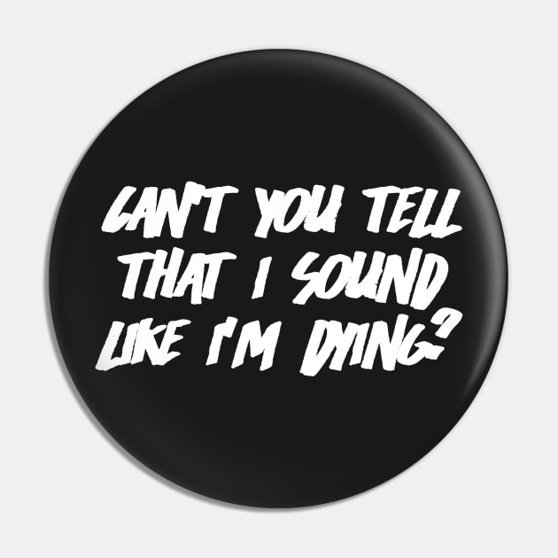 Can't You Tell That I Sound Like I'm Dying? (Black) Pin by clearlywitches