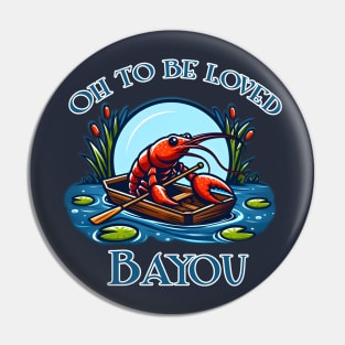 Oh To Be Loved Bayou Pin