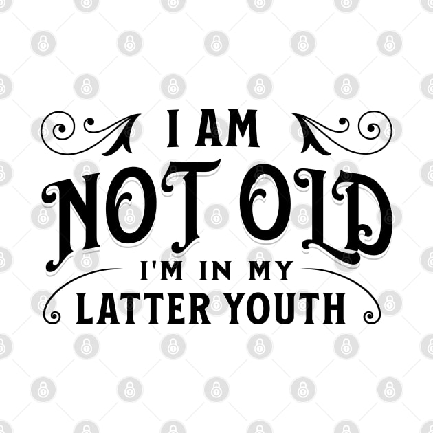 I am not old, I'm in my latter youth by Distinct Designs NZ